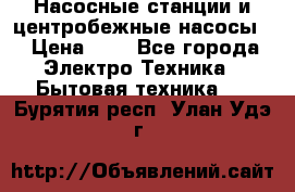 Насосные станции и центробежные насосы  › Цена ­ 1 - Все города Электро-Техника » Бытовая техника   . Бурятия респ.,Улан-Удэ г.